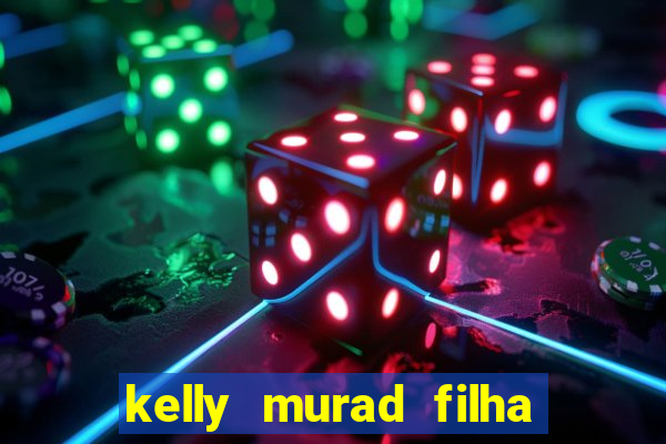 kelly murad filha de beto carrero